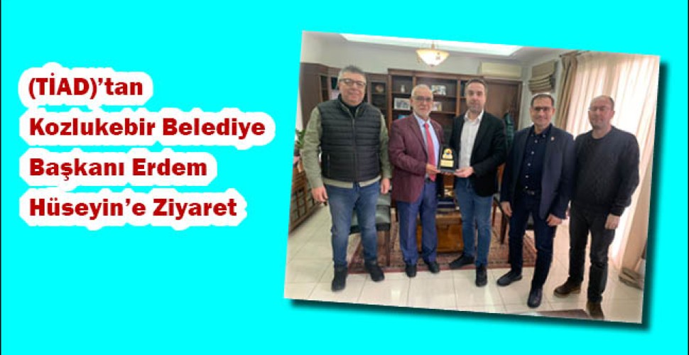 (TİAD)'tan Kozlukebir Belediye Başkanı Erdem Hüseyin'e Ziyaret