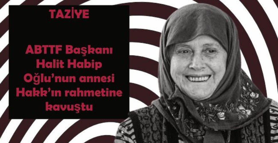 ABTTF Başkanı Halit Habip Oğlu’nun annesi Hakk’ın rahmetine kavuştu