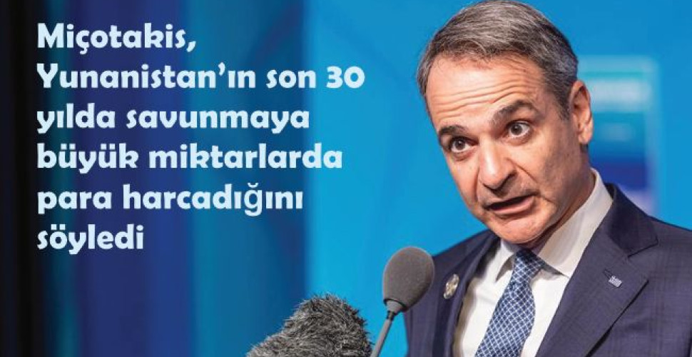 Miçotakis, Yunanistan’ın son 30 yılda savunmaya büyük miktarlarda para harcadığını söyledi