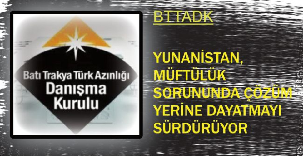 BTTADK: YUNANİSTAN, MÜFTÜLÜK SORUNUNDA ÇÖZÜM YERİNE DAYATMAYI SÜRDÜRÜYOR