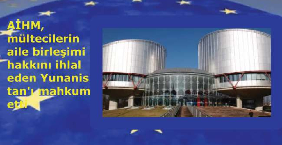 AİHM, mültecilerin aile birleşimi hakkını ihlal eden Yunanistan'ı mahkum etti
