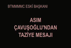 BTMMMMC ESKİ BAŞKANI ASIM ÇAVUŞOĞLU'NDAN TAZİYE MESAJI