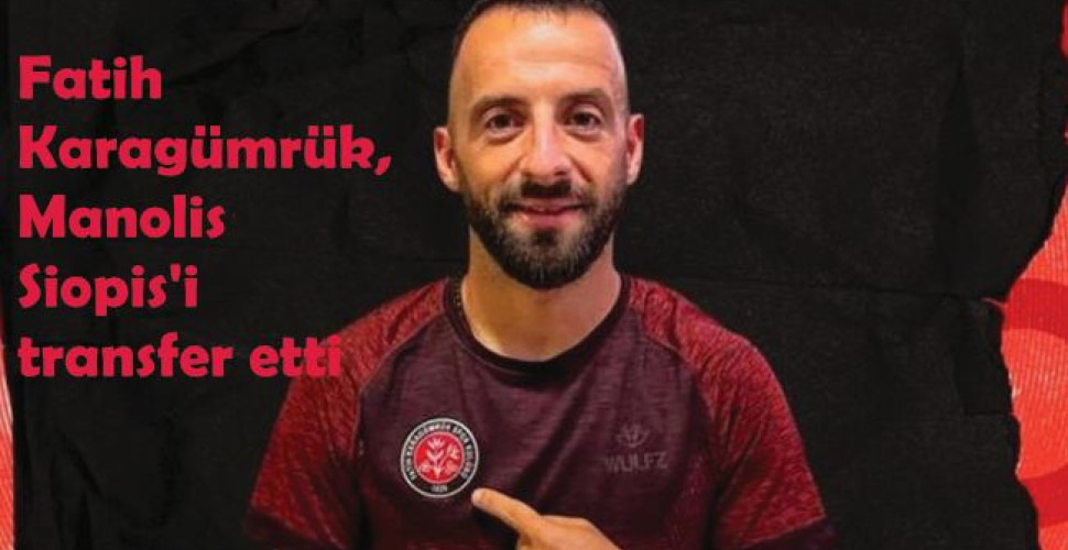 Fatih Karagümrük, Manolis Siopis'i transfer etti