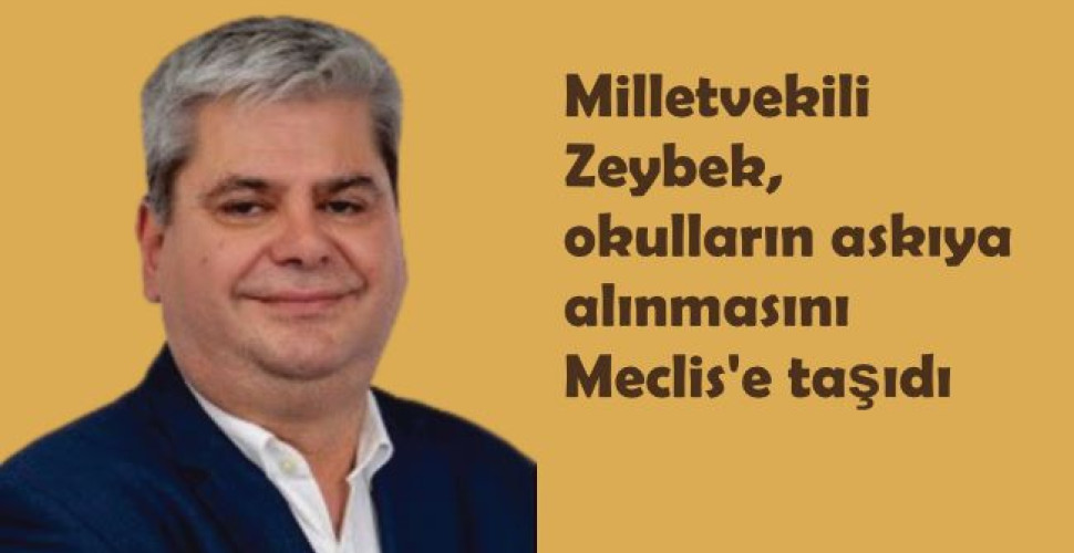 Milletvekili Zeybek okulların askıya alınmasını Meclis'e taşıdı